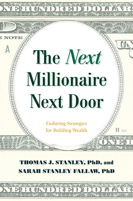 The Next Millionaire Next Door: Enduring Strategies for Building Wealth By Thomas J. Stanley, Sarah Stanley Fallaw Cover Image