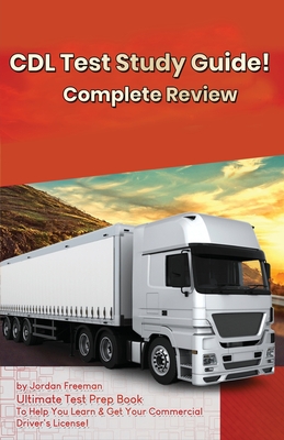 CDL Test Study Guide!: Ultimate Test Prep Book to Help You Learn & Get Your Commercial Driver's License: Complete Review Study Guide By Jordan Freeman Cover Image