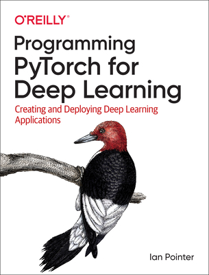 Programming Pytorch for Deep Learning: Creating and Deploying Deep Learning Applications By Ian Pointer Cover Image