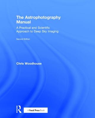 The Astrophotography Manual: A Practical and Scientific Approach to Deep Sky Imaging Cover Image