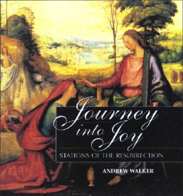 Journey Into Joy: Stations of the Resurrection By Andrew Walker Cover Image