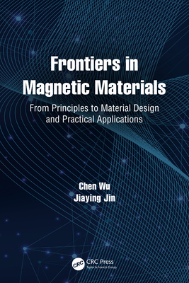 Frontiers in Magnetic Materials: From Principles to Material Design and Practical Applications By Chen Wu, Jiaying Jin Cover Image