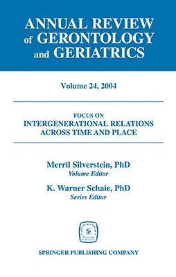 Annual Review of Gerontology and Geriatrics, Volume 24, 2004: Intergenerational Relations Across Time and Place (Annual Review of Gerontology & Geriatrics #24) Cover Image