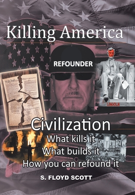 Killing America: Civilization: What Kills It, What Builds It, How You Can Refound It Cover Image