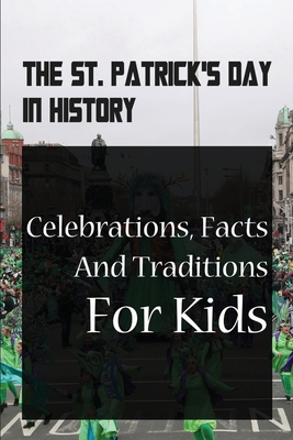 The St. Patrick's Day In History: Celebrations, Facts And Traditions For Kids: St Patricks Day Facts By Buddy Lepretre Cover Image