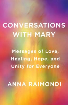 Conversations with Mary: Messages of Love, Healing, Hope, and Unity for Everyone