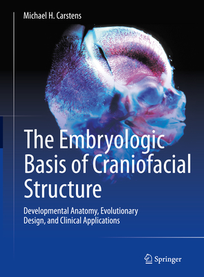 The Embryologic Basis of Craniofacial Structure: Developmental Anatomy, Evolutionary Design, and Clinical Applications Cover Image