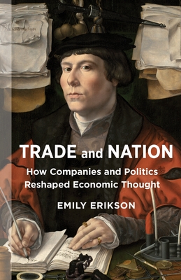 Trade and Nation: How Companies and Politics Reshaped Economic Thought (Middle Range) By Emily Erikson Cover Image