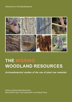 The Missing Woodland Resources: Archaeobotanical Studies of the Use of Plant Raw Materials By Marian Berihuete-Azorín (Editor), María Martín Seijo (Editor), Oriol López-Bultó (Editor) Cover Image