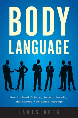 Body Language: How to Read Others, Detect Deceit, and Convey the Right Message Cover Image