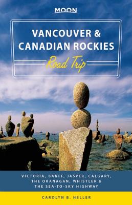 Moon Vancouver & Canadian Rockies Road Trip: Victoria, Banff, Jasper, Calgary, the Okanagan, Whistler & the Sea-to-Sky Highway (Travel Guide) Cover Image