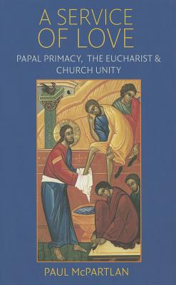 A Service of Love: Papal Primacy, the Eucharist, and Church Unity Cover Image