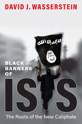 Black Banners of ISIS: The Roots of the New Caliphate By David J. Wasserstein Cover Image