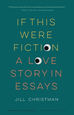 If This Were Fiction: A Love Story in Essays (American Lives ) By Jill Christman Cover Image