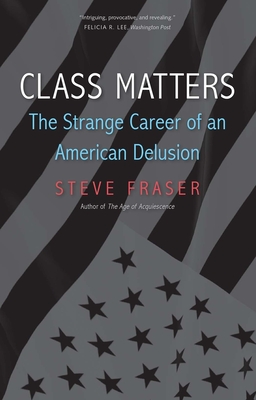 Class Matters: The Strange Career of an American Delusion