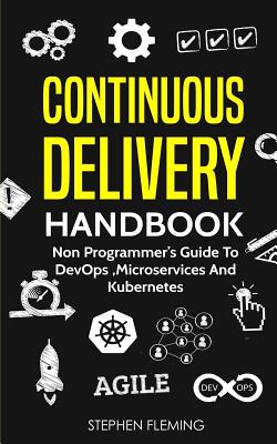 Continuous Delivery Handbook: Non Programmer's Guide to DevOps, Microservices and Kubernetes Cover Image