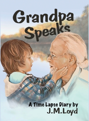 Grandpa Speaks: A Time Lapse Diary By J. M. Loyd Cover Image