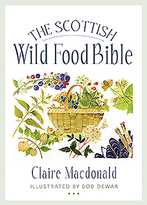 The Scottish Wild Food Bible By Claire MacDonald, Bob Dewar (Illustrator) Cover Image