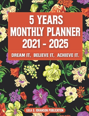 5 Year Monthly Planner 2021-2025: Dream it, Believe it, Achieve it: Start Any Time-Write Your Own Dates Planner Cover Image