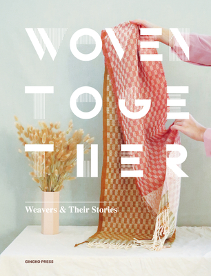 Woven Together: Weavers & Their Stories By Sandu Publishing (Editor) Cover Image