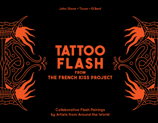 Tattoo Flash from the French Kiss Project: Collaborative Flash Pairings by Tattoo Artists from Around the World By John Stone, Tiwan, El Bent Cover Image