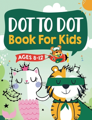 Dot to Dot Book for Kids Ages 8-12: 100 Fun Connect The Dots Books for Kids Age 8, 9, 10, 11, 12 - Kids Dot To Dot Puzzles With Colorable Pages Ages 6 By Connect Kap Books, Kap Dot Press, Kc Press Cover Image