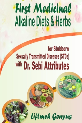 First Medicinal Alkaline Diets & Herbs: for Stubborn Sexually Transmitted Diseases (STDs) with Dr. Sebi Attributes Cover Image