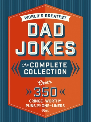 The World's Greatest Dad Jokes: The Complete Collection: Over 350 Cringe-Worthy Puns and One-Liners   By Editors of Cider Mill Press Cover Image