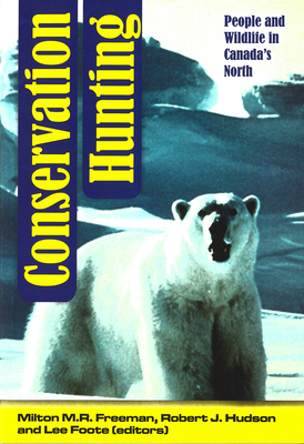 Conservation Hunting: People and Wildlife in Canada's North (Occasional Publications) By Milton M. R. Freeman (Editor), Robert J. Hudson (Editor), A. Lee Foote (Editor) Cover Image