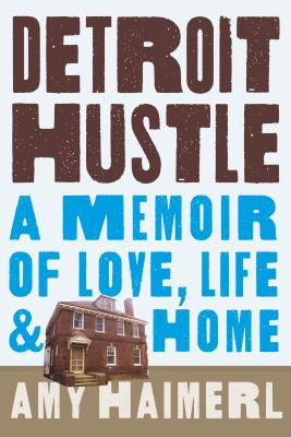 Detroit Hustle: A Memoir of Life, Love, and Home By Amy Haimerl Cover Image