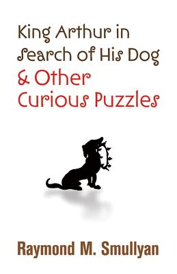 King Arthur in Search of His Dog and Other Curious Puzzles (Dover Books on Mathematics) Cover Image