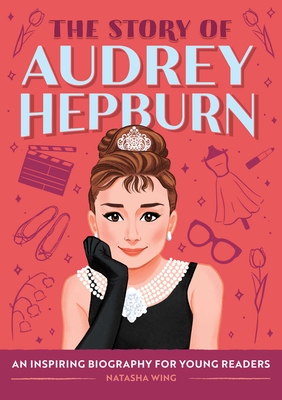 The Story of Audrey Hepburn: An Inspiring Biography for Young Readers (The Story of: Inspiring Biographies for Young Readers)