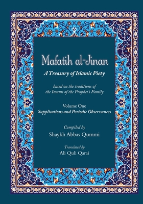 Mafatih al-Jinan: A Treasury of Islamic Piety (Translation & Transliteration): Volume One: Supplications and Periodic Observances (Volum By Shyakh Abbas Qummi, Ali Quli Qarai (Translator) Cover Image