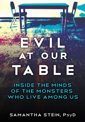 Evil at Our Table: Inside the Minds of the Monsters Who Live Among Us By Samantha Stein Cover Image
