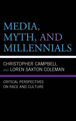 Media, Myth, and Millennials: Critical Perspectives on Race and Culture By Loren Saxton Coleman (Editor), Christopher Campbell (Editor), Robert D. Byrd (Contribution by) Cover Image
