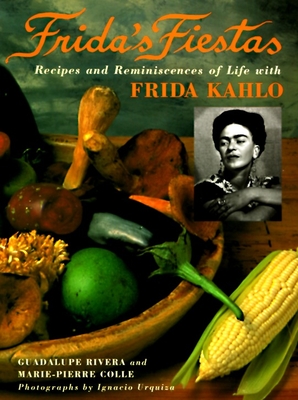 Frida's Fiestas: Recipes and Reminiscences of Life with Frida Kahlo: A Cookbook Cover Image