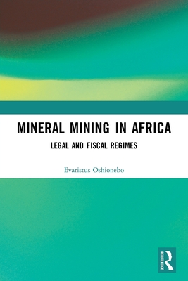 Mineral Mining in Africa: Legal and Fiscal Regimes By Evaristus Oshionebo Cover Image