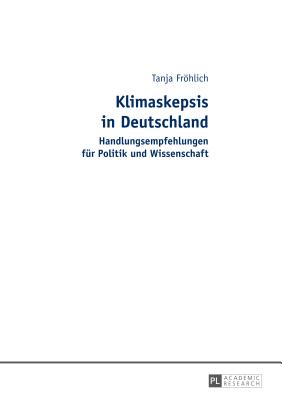 Klimaskepsis in Deutschland: Handlungsempfehlungen Fuer Politik Und Wissenschaft By Tanja Fröhlich Cover Image