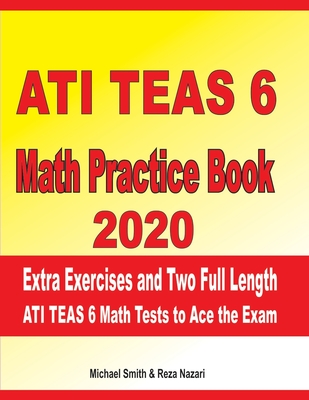 ATI TEAS 6 Math Practice Book 2020: Extra Exercises and Two Full Length ATI TEAS 6 Math Tests to Ace the Exam Cover Image