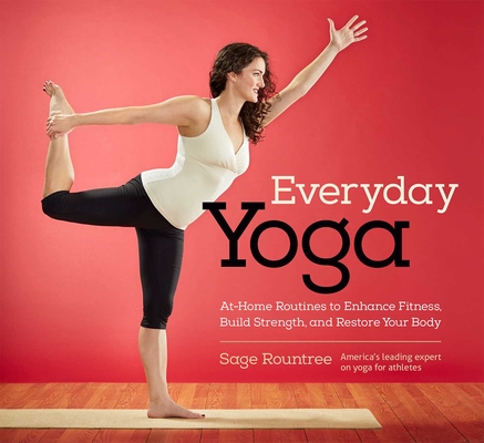 Everyday Yoga: At-Home Routines to Enhance Fitness, Build Strength, and Restore Your Body By Sage Rountree Cover Image