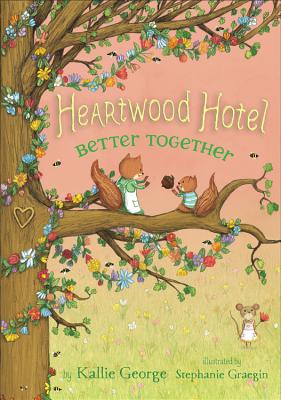 Better Together (Heartwood Hotel #3) By Kallie George, Stephanie Graegin (Illustrator), Stephanie Graegin (Cover design or artwork by) Cover Image