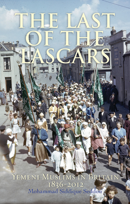 The Last of the Lascars: Yemeni Muslims in Britain, 1836-2012 By Mohammed Siddique Seddon Cover Image