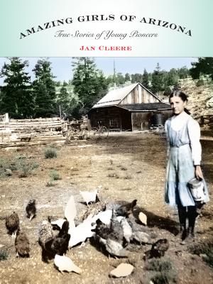 Amazing Girls of Arizona: True Stories of Young Pioneers By Jan Cleere Cover Image