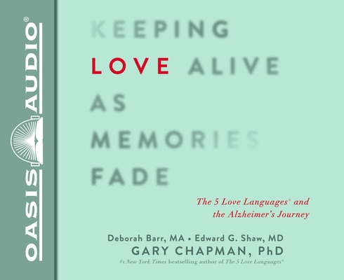 Keeping Love Alive as Memories Fade: The 5 Love Languages and the Alzheimer's Journey By Gary Chapman, Edward G. Shaw, Debbie Barr, Jon Gauger (Narrator) Cover Image