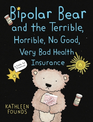 Bipolar Bear and the Terrible, Horrible, No Good, Very Bad Health Insurance: A Fable for Grownups By Kathleen Founds, Kathleen Founds (Artist) Cover Image