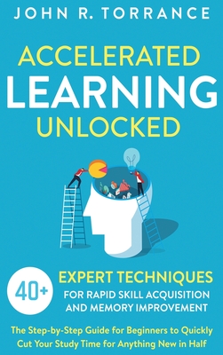 Accelerated Learning Unlocked: 40+ Expert Techniques for Rapid Skill Acquisition and Memory Improvement. The Step-by-Step Guide for Beginners to Quic Cover Image