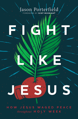 Fight Like Jesus: How Jesus Waged Peace Throughout Holy Week cover