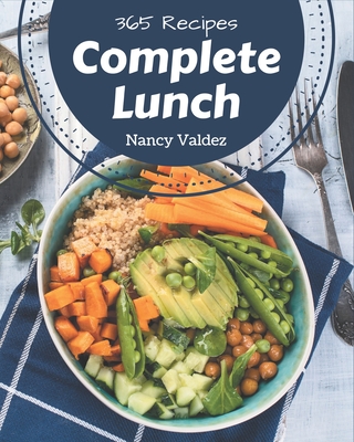 365 Complete Lunch Recipes: A Lunch Cookbook Everyone Loves! Cover Image