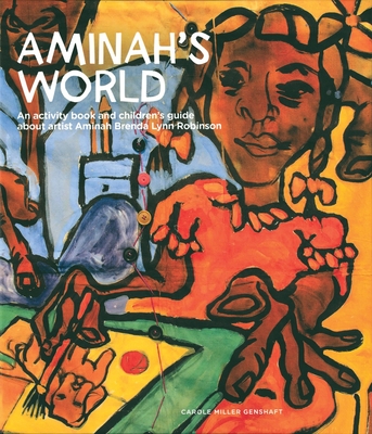 Aminah’s World: An Activity Book and Children’s Guide about Artist Aminah Brenda Lynn Robinson By Carole Miller Genshaft Cover Image