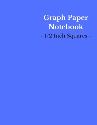 Graph Paper Notebook: 1/2 Inch Squares - Large (8.5 x 11 Inch) - 150 Pages - Blue Cover Cover Image